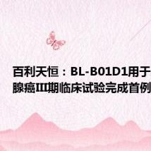 百利天恒:BL-B01D1用于三阴乳腺癌III期临床试验完成首例入组