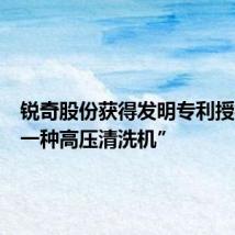 锐奇股份获得发明专利授权:“一种高压清洗机”