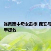 暴风雨中母女跌倒 保安与路人携手援救