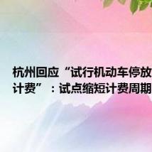 杭州回应“试行机动车停放以分钟计费”:试点缩短计费周期