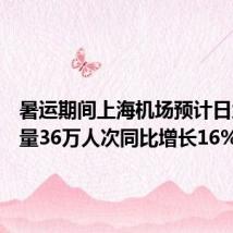 暑运期间上海机场预计日均客流量36万人次同比增长16%