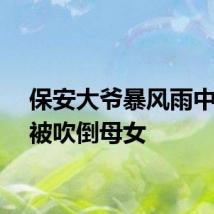 保安大爷暴风雨中扶起被吹倒母女