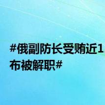 #俄副防长受贿近12亿卢布被解职#