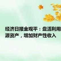经济日报金观平:盘活利用农村资源资产,增加财产性收入