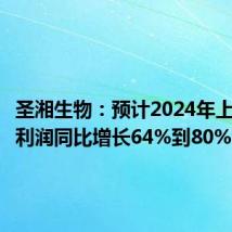 圣湘生物:预计2024年上半年净利润同比增长64%到80%