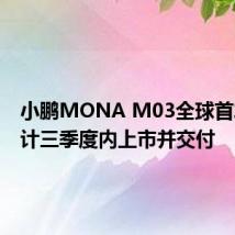 小鹏MONA M03全球首发,预计三季度内上市并交付