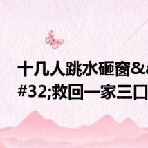 十几人跳水砸窗&#32;救回一家三口