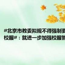 #北京市教委拟规不得强制要求购买校服#:就进一步加强校服管理
