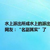水上派出所成水上的派出所了，网友：“名副其实”了