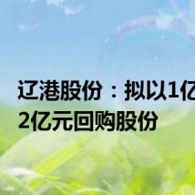 辽港股份：拟以1亿元-1.2亿元回购股份