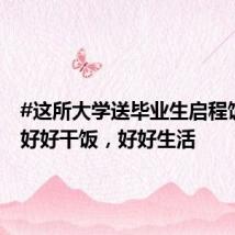 #这所大学送毕业生启程饭盒#:好好干饭,好好生活