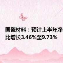 国瓷材料:预计上半年净利润同比增长3.46%至9.73%