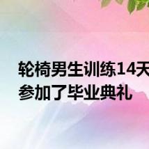 轮椅男生训练14天站着参加了毕业典礼