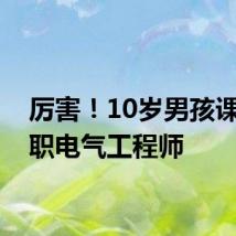 厉害！10岁男孩课后兼职电气工程师