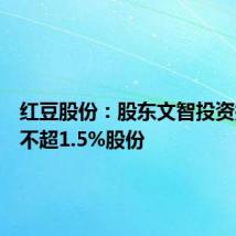 红豆股份:股东文智投资拟减持不超1.5%股份