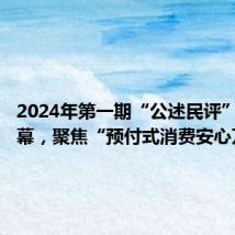 2024年第一期“公述民评”今天启幕,聚焦“预付式消费安心万家”