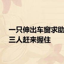 一只伸出车窗求助的手三人赶来握住