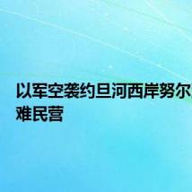 以军空袭约旦河西岸努尔沙姆斯难民营