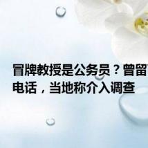 冒牌教授是公务员?曾留下固定电话,当地称介入调查