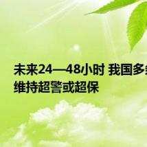 未来24—48小时 我国多条河流维持超警或超保