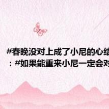#春晚没对上成了小尼的心结# 网友:#如果能重来小尼一定会对