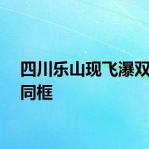 四川乐山现飞瀑双彩虹同框