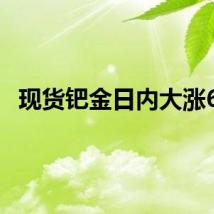 现货钯金日内大涨6%