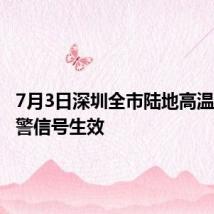 7月3日深圳全市陆地高温黄色预警信号生效