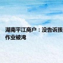 湖南平江商户：没告诉孩子暑假作业被淹