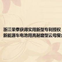 浙江荣泰获得实用新型专利授权:“一种新能源车电池用高耐磨型云母复合制件”