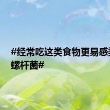 #经常吃这类食物更易感染幽门螺杆菌#