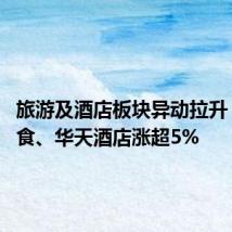 旅游及酒店板块异动拉升 西安饮食、华天酒店涨超5%
