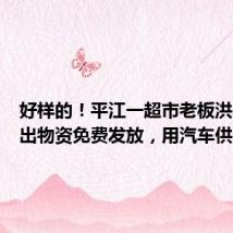 好样的！平江一超市老板洪水中抢出物资免费发放，用汽车供电