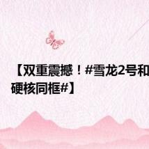 【双重震撼!#雪龙2号和极地号硬核同框#】