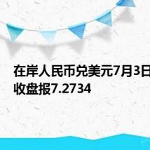 在岸人民币兑美元7月3日16:30收盘报7.2734