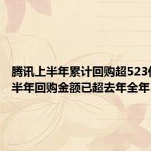 腾讯上半年累计回购超523亿港元 半年回购金额已超去年全年
