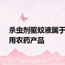杀虫剂驱蚊液属于卫生用农药产品