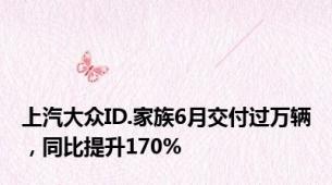 上汽大众ID.家族6月交付过万辆，同比提升170%