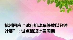 杭州回应“试行机动车停放以分钟计费”：试点缩短计费周期