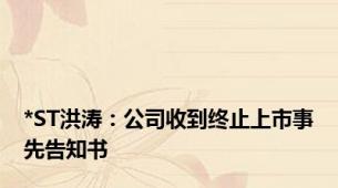 *ST洪涛：公司收到终止上市事先告知书