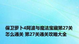 保卫萝卜4阿波与魔法宝藏第27关怎么通关 第27关通关攻略大全
