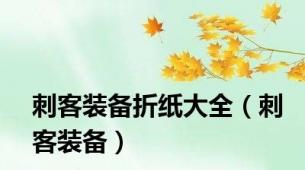 刺客装备折纸大全（刺客装备）