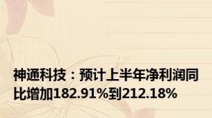 神通科技：预计上半年净利润同比增加182.91%到212.18%