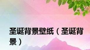 圣诞背景壁纸（圣诞背景）