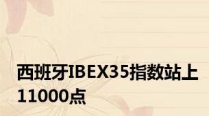 西班牙IBEX35指数站上11000点