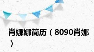 肖娜娜简历（8090肖娜）