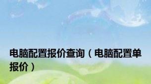 电脑配置报价查询（电脑配置单报价）