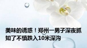 美味的诱惑！郑州一男子深夜抓知了不慎跌入10米深沟