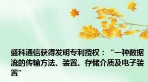 盛科通信获得发明专利授权：“一种数据流的传输方法、装置、存储介质及电子装置”