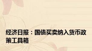 经济日报：国债买卖纳入货币政策工具箱